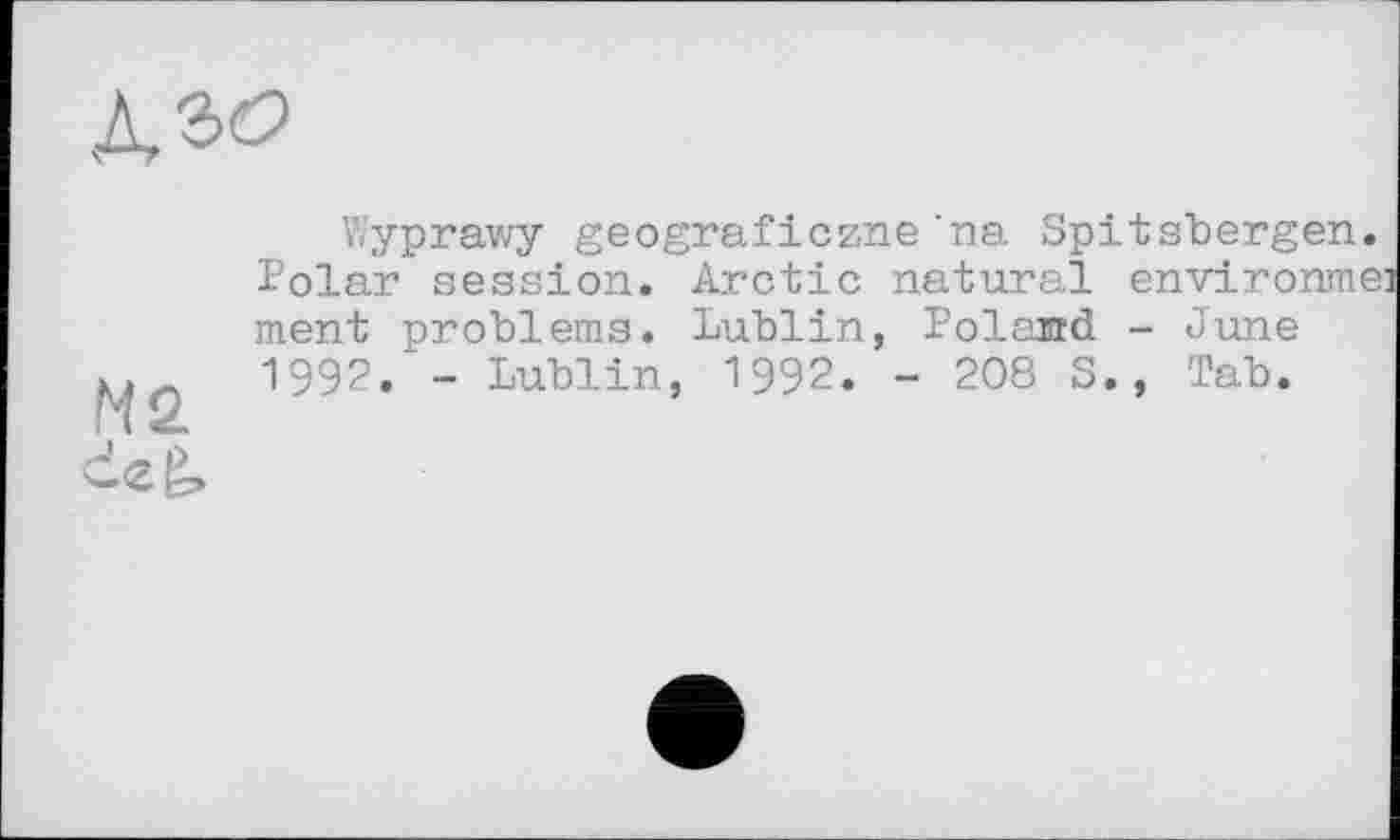 ﻿Wyprawy geograficzne'na Spitsbergen. Polar session. Arctic natural environmei ment problems. Lublin, Poland - June 1992. - Lublin, 1992. - 208 S., Tab.